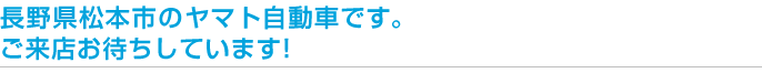 長野県松本市のヤマト自動車です。ご来店お待ちしています！